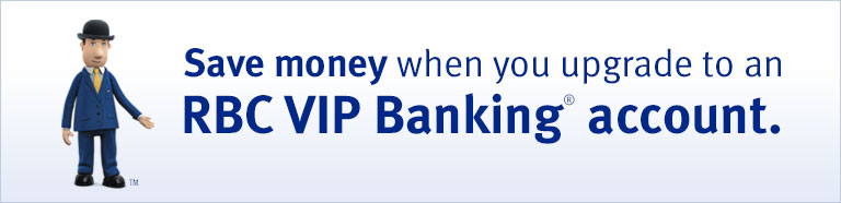 Save money when you upgrade to an RBC VIP Banking®  account.