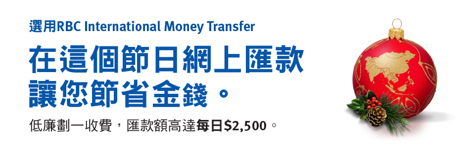 選用RBC International Money Transfer 在這個節日網上匯款，讓您節省金錢低廉劃一收費，匯款額高達每日$2,500。