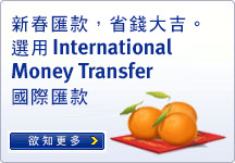 新春匯款，省錢大吉。選用International Money Transfer國際匯款。欲知更多。>