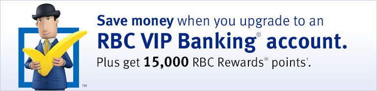 Save money when you upgrade to an RBC VIP Banking® account. Plus get 15,000 RBC Rewards® points†.